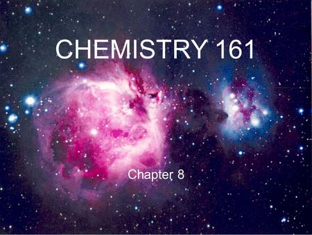 CHEMISTRY 161 Chapter 8.  (n, l, m l, m s ) ATOMIC ORBITALS nlmlml orbitalsdesignation 10011s 20012s 1-1,0,+132p x,2p y,2p z 30013s 1-1,0,+133p x,3p.