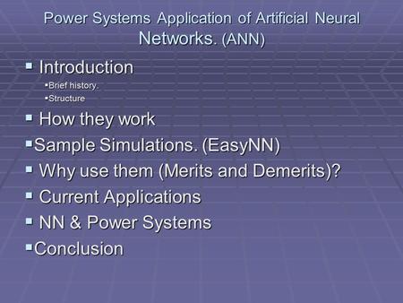 Power Systems Application of Artificial Neural Networks. (ANN)  Introduction  Brief history.  Structure  How they work  Sample Simulations. (EasyNN)