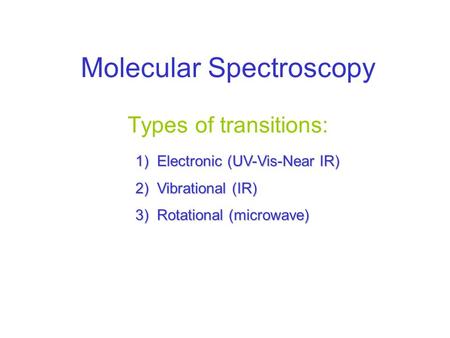Molecular Spectroscopy Types of transitions: