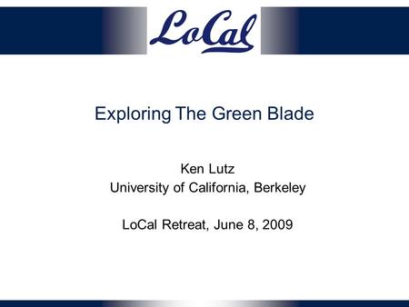 Exploring The Green Blade Ken Lutz University of California, Berkeley LoCal Retreat, June 8, 2009.