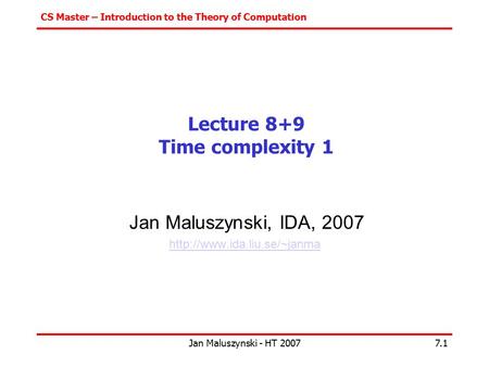CS Master – Introduction to the Theory of Computation Jan Maluszynski - HT 20077.1 Lecture 8+9 Time complexity 1 Jan Maluszynski, IDA, 2007