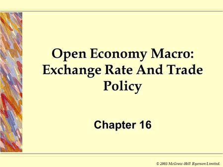 © 2003 McGraw-Hill Ryerson Limited. Open Economy Macro: Exchange Rate And Trade Policy Chapter 16.