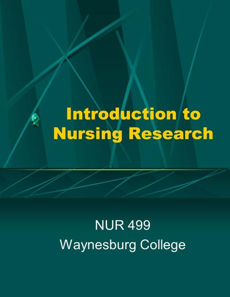 Introduction to Nursing Research NUR 499 Waynesburg College.