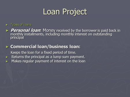 Loan Project ► Types of loans ► Personal loan: Money received by the borrower is paid back in monthly installments, including monthly interest on outstanding.