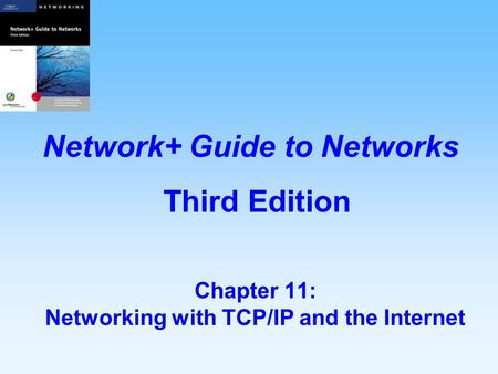Chapter 11: Networking with TCP/IP and the Internet Network+ Guide to Networks Third Edition.