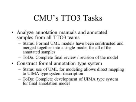 CMU’s TTO3 Tasks Analyze annotation manuals and annotated samples from all TTO3 teams –Status: Formal UML models have been constructed and merged together.