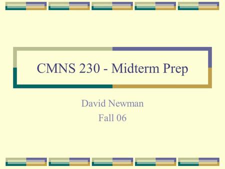 CMNS 230 - Midterm Prep David Newman Fall 06. Exam format October 30, 1:30pm 1 hour, 50 minutes to complete Three parts (worth 30% of your final grade)