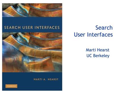 Search User Interfaces Marti Hearst UC Berkeley. 2 Chapter Structure  1: Design of Search Interfaces  2: Evaluation of Search Interfaces  3: Models.