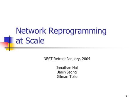 1 Network Reprogramming at Scale NEST Retreat January, 2004 Jonathan Hui Jaein Jeong Gilman Tolle.