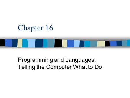 Chapter 16 Programming and Languages: Telling the Computer What to Do.