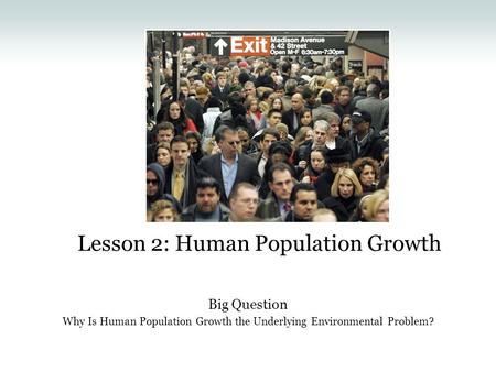 Lesson 2: Human Population Growth Big Question Why Is Human Population Growth the Underlying Environmental Problem?