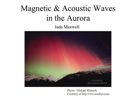 Magnetic & Acoustic Waves in the Aurora Jada Maxwell Photo: Michael Klensch Courtesy of