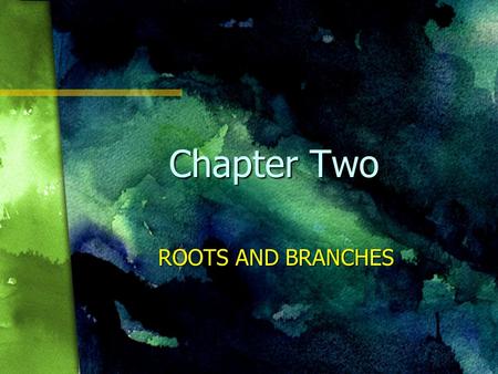 Chapter Two ROOTS AND BRANCHES.
