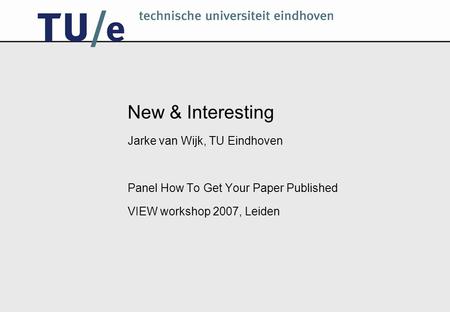 New & Interesting Jarke van Wijk, TU Eindhoven Panel How To Get Your Paper Published VIEW workshop 2007, Leiden.