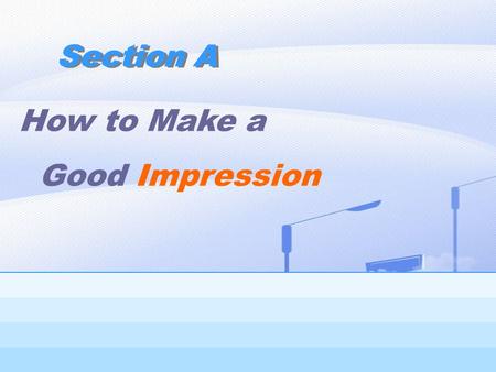 Section A How to Make a Good Impression. Word Replacing 1.He suddenly became conscious that he was cheated. 2.an encounter with a stranger 3.rate of speech.