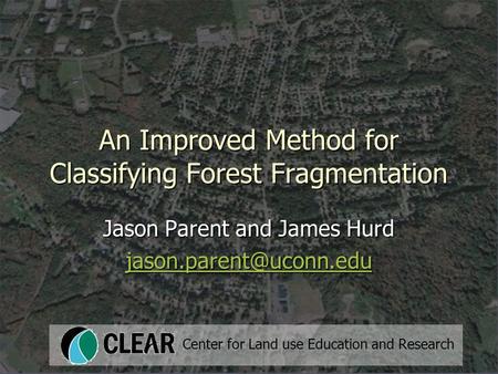 An Improved Method for Classifying Forest Fragmentation Jason Parent and James Hurd Center for Land use Education and Research.