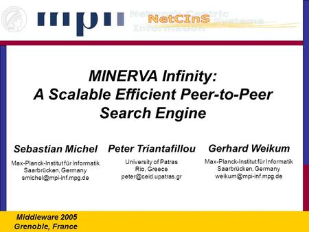 MINERVA Infinity: A Scalable Efficient Peer-to-Peer Search Engine Middleware 2005 Grenoble, France Sebastian Michel Max-Planck-Institut für Informatik.