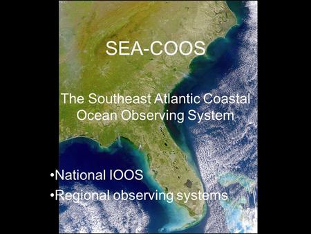 SEA-COOS The Southeast Atlantic Coastal Ocean Observing System National IOOS Regional observing systems.
