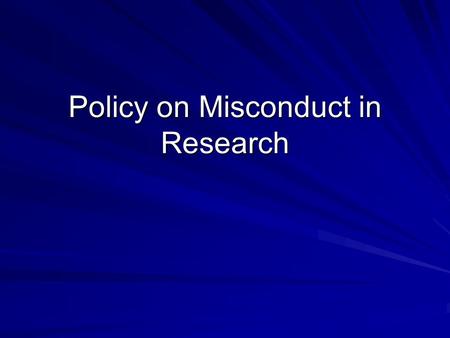 Policy on Misconduct in Research. Why Do We Need It? Misconduct in research has significant impact on university reputation and credibility. It should.