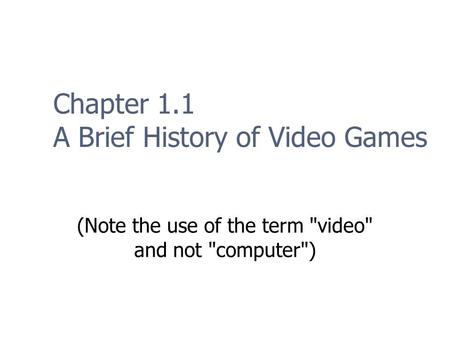 Chapter 1.1 A Brief History of Video Games (Note the use of the term video and not computer)
