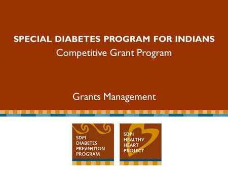 Special Diabetes Program for Indians Competitive Grant Program SPECIAL DIABETES PROGRAM FOR INDIANS Competitive Grant Program Grants Management.