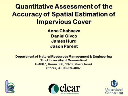 1 Quantitative Assessment of the Accuracy of Spatial Estimation of Impervious Cover Anna Chabaeva Daniel Civco James Hurd Jason Parent Department of Natural.