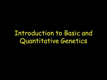 Introduction to Basic and Quantitative Genetics. Darwin & Mendel Darwin (1859) Origin of Species –Instant Classic, major immediate impact –Problem: Model.