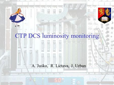 1 CTP DCS luminosity monitoring A. Jusko, R. Lietava, J. Urban.