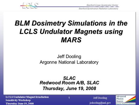 LCLS Undulator Magnet Irradiation Sensitivity Workshop Thursday June 19, 2008 Jeff Dooling 1 SLAC Redwood Room A/B, SLAC Thursday, June.