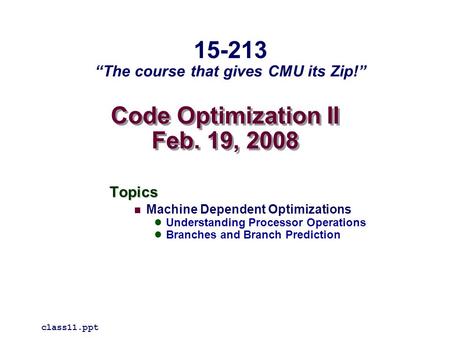 Code Optimization II Feb. 19, 2008 Topics Machine Dependent Optimizations Understanding Processor Operations Branches and Branch Prediction class11.ppt.