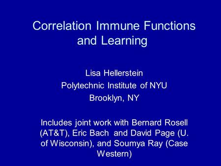 Correlation Immune Functions and Learning Lisa Hellerstein Polytechnic Institute of NYU Brooklyn, NY Includes joint work with Bernard Rosell (AT&T), Eric.