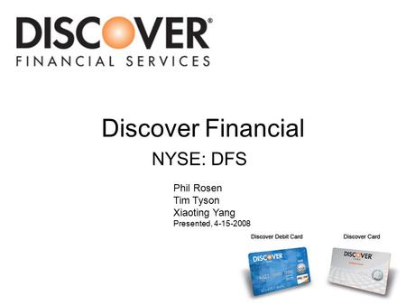 Discover Financial NYSE: DFS Phil Rosen Tim Tyson Xiaoting Yang Presented, 4-15-2008.