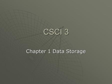 CSCI 3 Chapter 1 Data Storage. Bits  Today’s computer information is encoded as patterns of 0s and 1s.  These digits are called “bits” (binary digits)