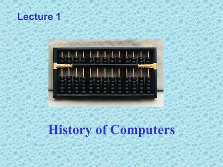 History of Computers Lecture 1. History of Computers Mechanical Computers –Abacus –Jacquard Loom –Player Piano –Difference Engine –Analytical Engine –Hollerith.