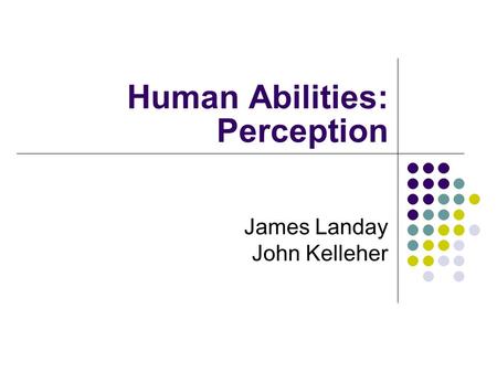 Human Abilities: Perception James Landay John Kelleher.