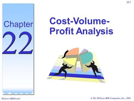 McGraw-Hill/Irwin1 © The McGraw-Hill Companies, Inc., 2006 22-1 Cost-Volume- Profit Analysis Chapter 22.