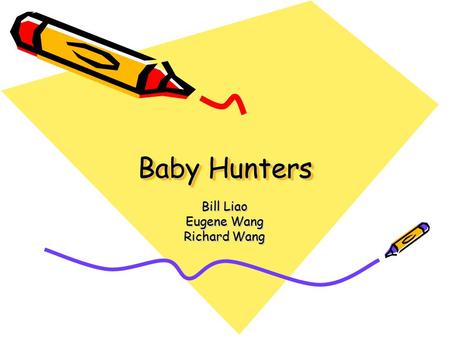 Baby Hunters Bill Liao Eugene Wang Richard Wang. Status Update The aim of this project is to set parent's minds at ease regarding the whereabouts of their.