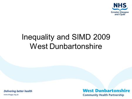 Inequality and SIMD 2009 West Dunbartonshire. SIMD what is it? Snapshot concentrations of multiple deprivation across Scotland Ranking of 6505 Datazones.