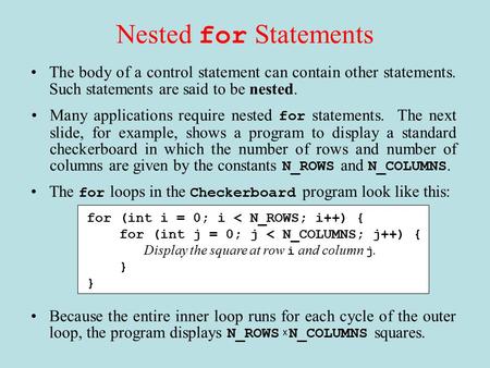 Nested for Statements The body of a control statement can contain other statements. Such statements are said to be nested. Many applications require nested.