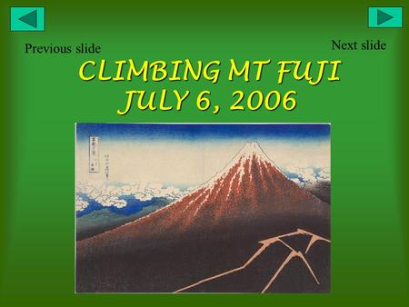 CLIMBING MT FUJI JULY 6, 2006 Next slide Previous slide.