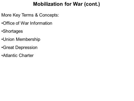 Mobilization for War (cont.) More Key Terms & Concepts: Office of War Information Shortages Union Membership Great Depression Atlantic Charter.