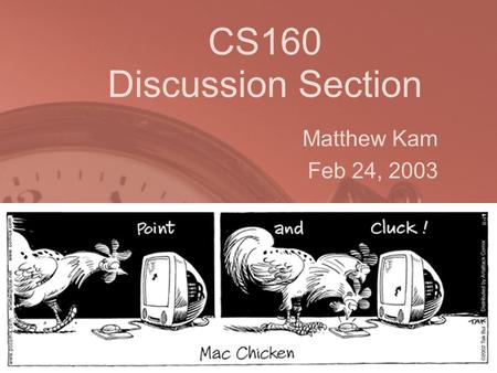 CS160 Discussion Section Matthew Kam Feb 24, 2003.