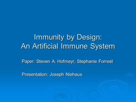 Immunity by Design: An Artificial Immune System Paper: Steven A. Hofmeyr, Stephanie Forrest Presentation: Joseph Niehaus.