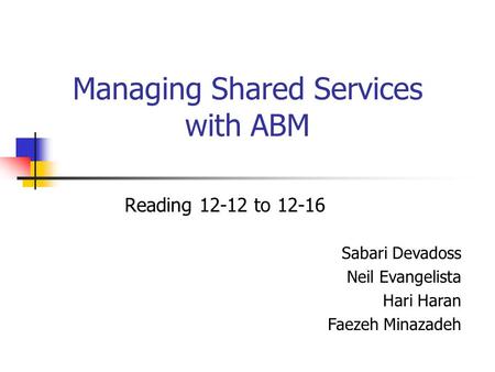 Managing Shared Services with ABM Reading 12-12 to 12-16 Sabari Devadoss Neil Evangelista Hari Haran Faezeh Minazadeh.