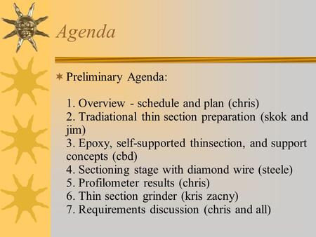 Agenda  Preliminary Agenda: 1. Overview - schedule and plan (chris) 2. Tradiational thin section preparation (skok and jim) 3. Epoxy, self-supported thinsection,