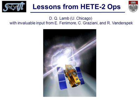 Lessons from HETE-2 Ops D. Q. Lamb (U. Chicago) with invaluable input from E. Fenimore, C. Graziani, and R. Vanderspek.