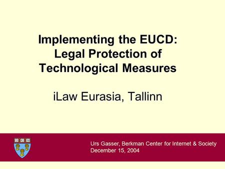 Implementing the EUCD: Legal Protection of Technological Measures iLaw Eurasia, Tallinn Urs Gasser, Berkman Center for Internet & Society December 15,