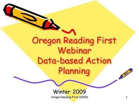 Oregon Reading First (2009)1 Oregon Reading First Webinar Data-based Action Planning Winter 2009.