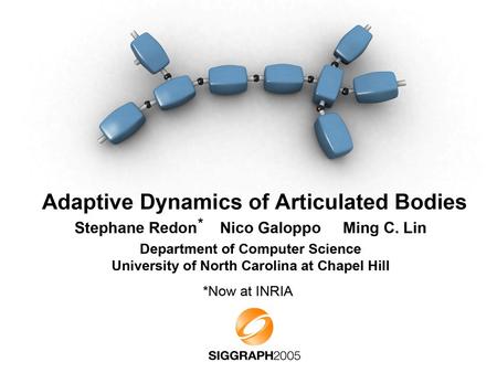 Adaptive Dynamics of Articulated Bodies. Articulated bodies in Computer Graphics – Humans, hair, animals – Trees, forests, grass – Deformable bodies –