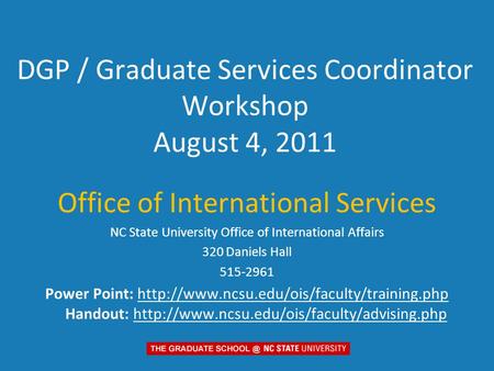 DGP / Graduate Services Coordinator Workshop August 4, 2011 Office of International Services NC State University Office of International Affairs 320 Daniels.